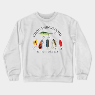 Good things come to those who bait Crewneck Sweatshirt